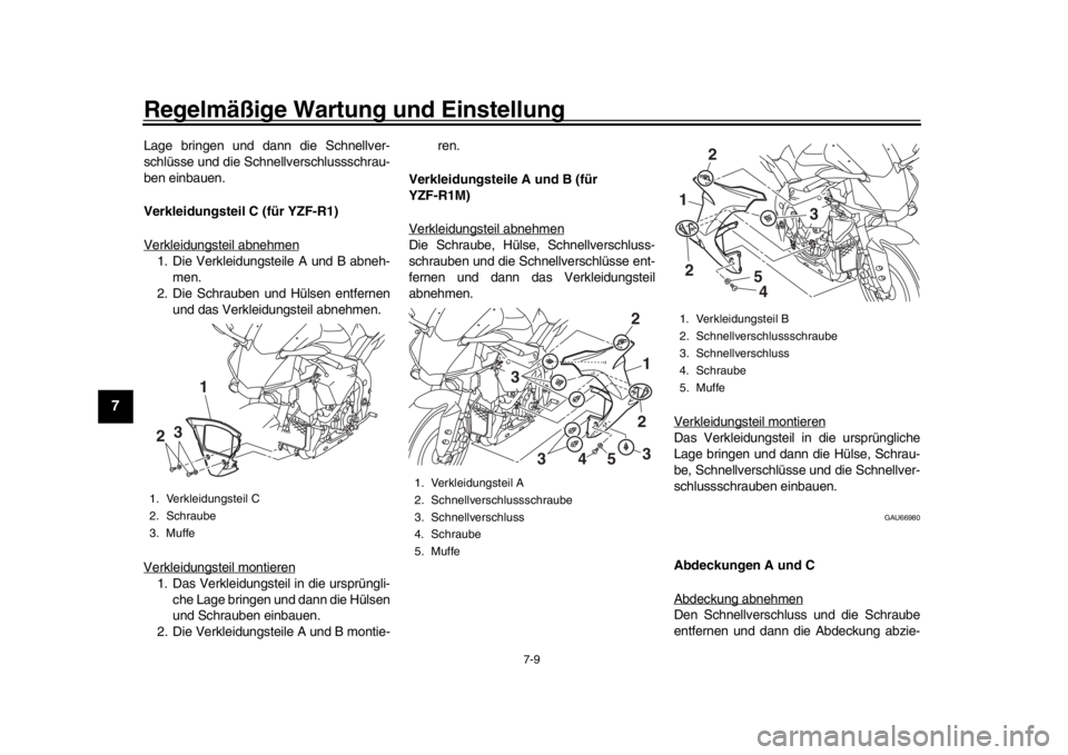 YAMAHA YZF-R1M 2016  Betriebsanleitungen (in German) Regelmäßige Wartung und Einstellung
7-9
1
2
3
4
5
67
8
9
10
11
12
Lage bringen und dann die Schnellver-
schlüsse und die Schnellverschlussschrau-
ben einbauen.
Verkleidungsteil C (für YZF-R1)
Verk