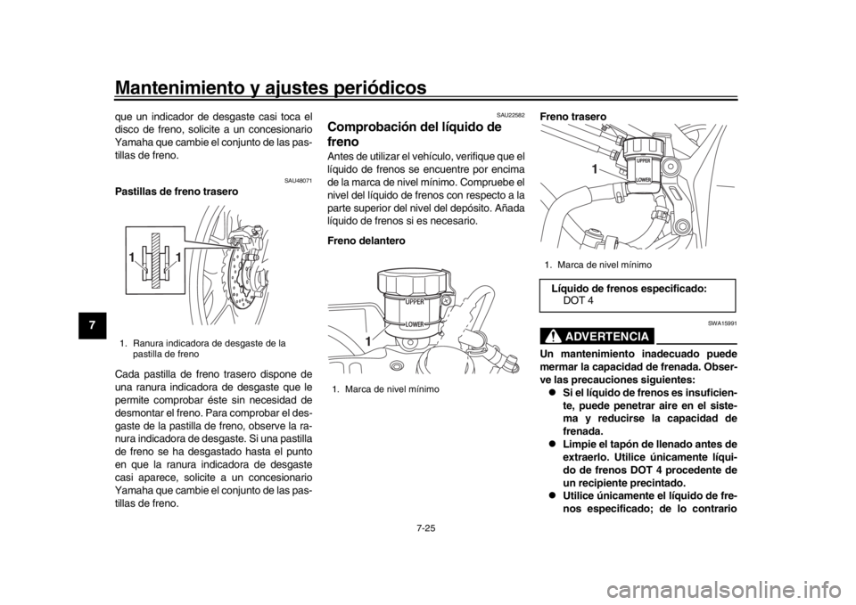 YAMAHA YZF-R1M 2016 Manuale de Empleo (in Spanish) Mantenimiento y ajustes periódicos
7-25
1
2
3
4
5
67
8
9
10
11
12
que un indicador de desgaste casi toca el
disco de freno, solicite a un concesionario
Yamaha que cambie el conjunto de las pas-
tilla YAMAHA YZF-R1M 2016 Manuale de Empleo (in Spanish) Mantenimiento y ajustes periódicos
7-25
1
2
3
4
5
67
8
9
10
11
12
que un indicador de desgaste casi toca el
disco de freno, solicite a un concesionario
Yamaha que cambie el conjunto de las pas-
tilla