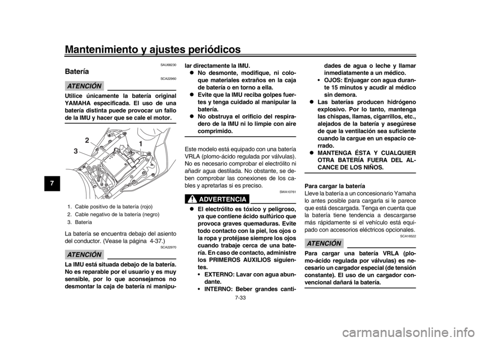 YAMAHA YZF-R1M 2016 Manuale de Empleo (in Spanish) Mantenimiento y ajustes periódicos
7-33
1
2
3
4
5
67
8
9
10
11
12
SAU68230
BateríaATENCIÓN
SCA22960
Utilice únicamente la batería original
YAMAHA especificada. El uso de una
batería distinta pu YAMAHA YZF-R1M 2016 Manuale de Empleo (in Spanish) Mantenimiento y ajustes periódicos
7-33
1
2
3
4
5
67
8
9
10
11
12
SAU68230
BateríaATENCIÓN
SCA22960
Utilice únicamente la batería original
YAMAHA especificada. El uso de una
batería distinta pu