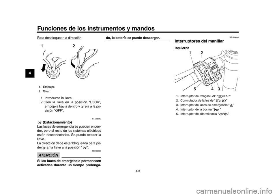 YAMAHA YZF-R1 2016 Manuale de Empleo (in Spanish) Funciones de los instrumentos y mandos
4-3
1
2
34
5
6
7
8
9
10
11
12
Para desbloquear la dirección1. Introduzca la llave.
2. Con la llave en la posición “LOCK”, empújela hacia dentro y gírela YAMAHA YZF-R1 2016 Manuale de Empleo (in Spanish) Funciones de los instrumentos y mandos
4-3
1
2
34
5
6
7
8
9
10
11
12
Para desbloquear la dirección1. Introduzca la llave.
2. Con la llave en la posición “LOCK”, empújela hacia dentro y gírela