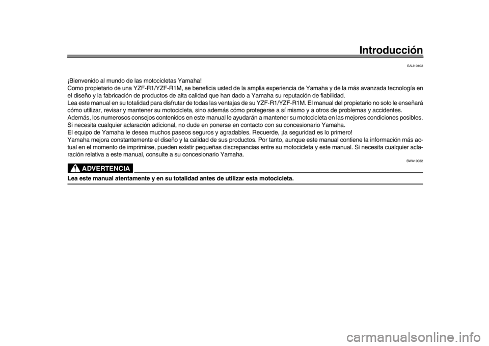 YAMAHA YZF-R1 2016 Manuale de Empleo (in Spanish) Introducción
SAU10103
¡Bienvenido al mundo de las motocicletas Yamaha!
Como propietario de una YZF-R1/YZF-R1M, se beneficia usted de la amplia experiencia de Yamaha y de la más avanzada tecnología YAMAHA YZF-R1 2016 Manuale de Empleo (in Spanish) Introducción
SAU10103
¡Bienvenido al mundo de las motocicletas Yamaha!
Como propietario de una YZF-R1/YZF-R1M, se beneficia usted de la amplia experiencia de Yamaha y de la más avanzada tecnología