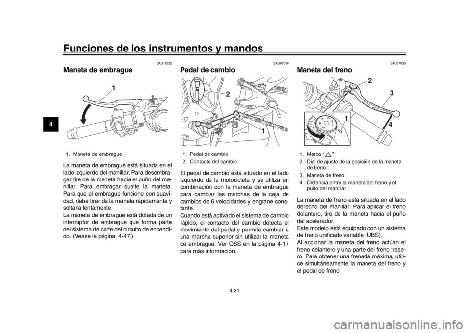 YAMAHA YZF-R1 2016 Manuale de Empleo (in Spanish) Funciones de los instrumentos y mandos
4-31
1
2
34
5
6
7
8
9
10
11
12
SAU12822
Maneta de embragueLa maneta de embrague está situada en el
lado izquierdo del manillar. Para desembra-
gar tire de la ma YAMAHA YZF-R1 2016 Manuale de Empleo (in Spanish) Funciones de los instrumentos y mandos
4-31
1
2
34
5
6
7
8
9
10
11
12
SAU12822
Maneta de embragueLa maneta de embrague está situada en el
lado izquierdo del manillar. Para desembra-
gar tire de la ma