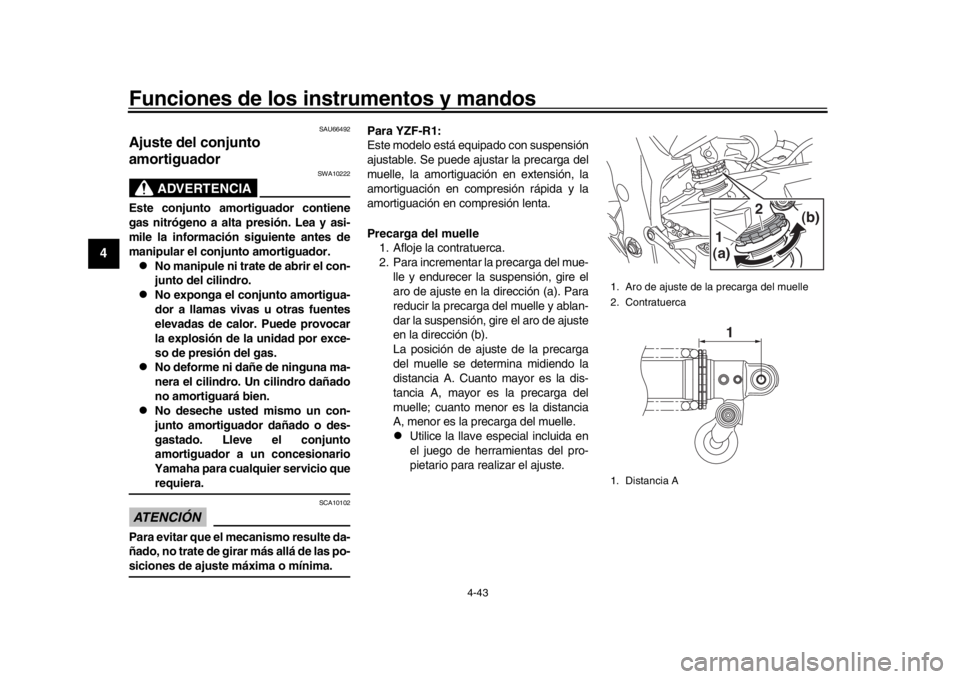 YAMAHA YZF-R1 2016 Manuale de Empleo (in Spanish) Funciones de los instrumentos y mandos
4-43
1
2
34
5
6
7
8
9
10
11
12
SAU66492
Ajuste del conjunto
amortiguador
ADVERTENCIA
SWA10222
Este conjunto amortiguador contiene
gas nitrógeno a alta presión YAMAHA YZF-R1 2016 Manuale de Empleo (in Spanish) Funciones de los instrumentos y mandos
4-43
1
2
34
5
6
7
8
9
10
11
12
SAU66492
Ajuste del conjunto
amortiguador
ADVERTENCIA
SWA10222
Este conjunto amortiguador contiene
gas nitrógeno a alta presión