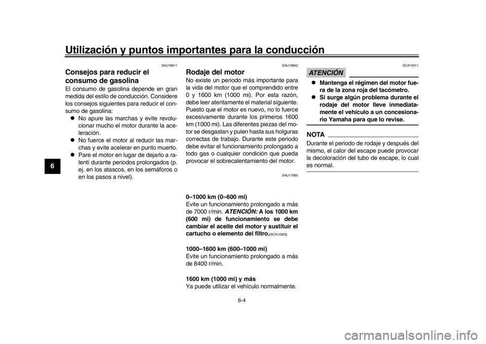 YAMAHA YZF-R1 2016 Manuale de Empleo (in Spanish) Utilización y puntos importantes para la conducción
6-4
1
2
3
4
56
7
8
9
10
11
12
SAU16811
Consejos para reducir el
consumo de gasolinaEl consumo de gasolina depende en gran
medida del estilo de c YAMAHA YZF-R1 2016 Manuale de Empleo (in Spanish) Utilización y puntos importantes para la conducción
6-4
1
2
3
4
56
7
8
9
10
11
12
SAU16811
Consejos para reducir el
consumo de gasolinaEl consumo de gasolina depende en gran
medida del estilo de c