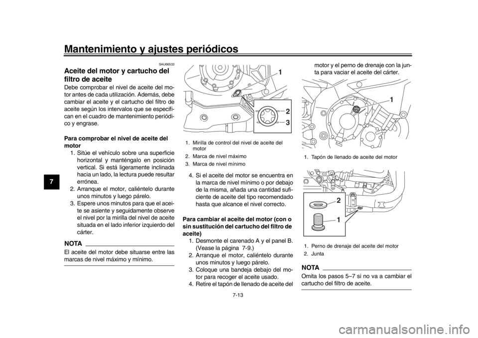 YAMAHA YZF-R1 2016 Manuale de Empleo (in Spanish) Mantenimiento y ajustes periódicos
7-13
1
2
3
4
5
67
8
9
10
11
12
SAU66533
Aceite del motor y cartucho del
filtro de aceiteDebe comprobar el nivel de aceite del mo-
tor antes de cada utilización. A YAMAHA YZF-R1 2016 Manuale de Empleo (in Spanish) Mantenimiento y ajustes periódicos
7-13
1
2
3
4
5
67
8
9
10
11
12
SAU66533
Aceite del motor y cartucho del
filtro de aceiteDebe comprobar el nivel de aceite del mo-
tor antes de cada utilización. A