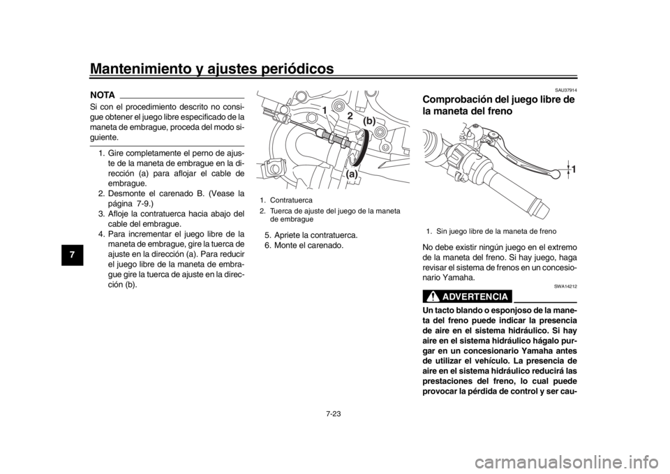 YAMAHA YZF-R1 2016 Manuale de Empleo (in Spanish) Mantenimiento y ajustes periódicos
7-23
1
2
3
4
5
67
8
9
10
11
12
NOTASi con el procedimiento descrito no consi-
gue obtener el juego libre especificado de la
maneta de embrague, proceda del modo si- YAMAHA YZF-R1 2016 Manuale de Empleo (in Spanish) Mantenimiento y ajustes periódicos
7-23
1
2
3
4
5
67
8
9
10
11
12
NOTASi con el procedimiento descrito no consi-
gue obtener el juego libre especificado de la
maneta de embrague, proceda del modo si-