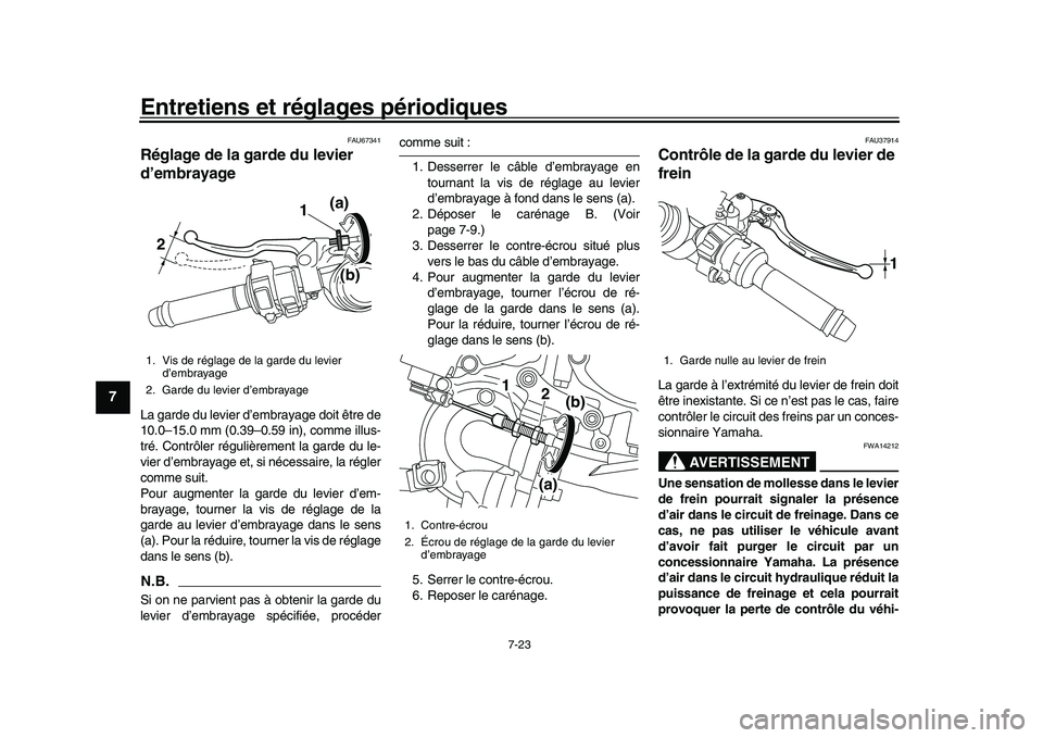 YAMAHA YZF-R1M 2016  Notices Demploi (in French) Entretiens et réglages périodiques
7-23
1
2
3
4
5
67
8
9
10
11
12
FAU67341
Réglage de la garde du levier 
d’embrayageLa garde du levier d’embrayage doit être de
10.0–15.0 mm (0.39–0.59 in)