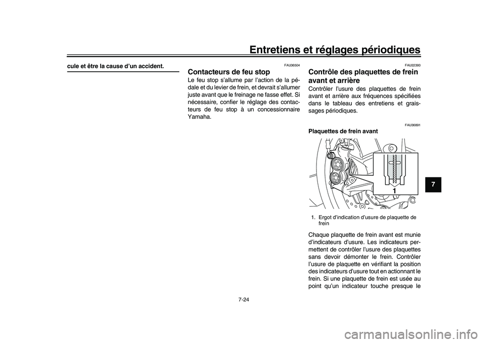 YAMAHA YZF-R1M 2016  Notices Demploi (in French) Entretiens et réglages périodiques
7-24
1
2
3
4
5
678
9
10
11
12
cule et être la cause d’un accident.
FAU36504
Contacteurs de feu stopLe feu stop s’allume par l’action de la pé-
dale et du l