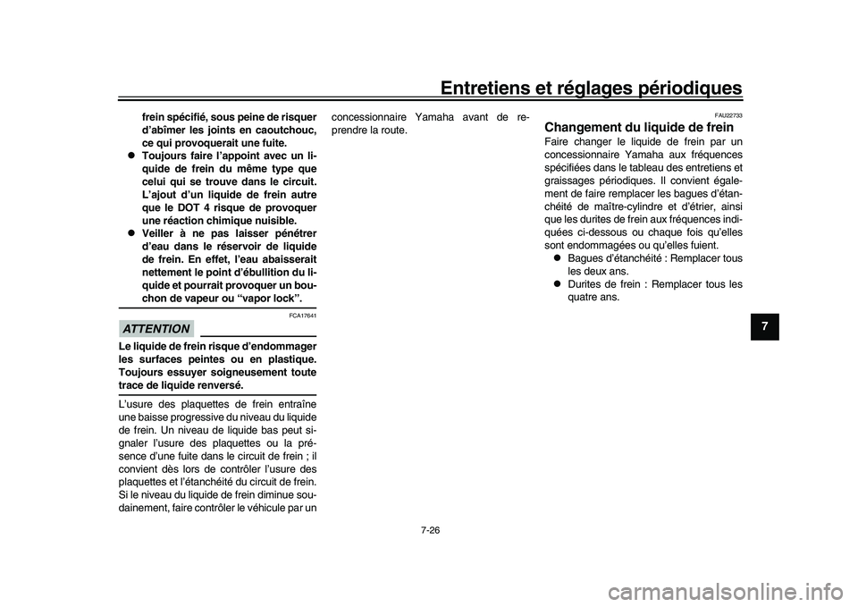 YAMAHA YZF-R1M 2016  Notices Demploi (in French) Entretiens et réglages périodiques
7-26
1
2
3
4
5
678
9
10
11
12
frein spécifié, sous peine de risquer
d’abîmer les joints en caoutchouc,
ce qui provoquerait une fuite.

Toujours faire l’a