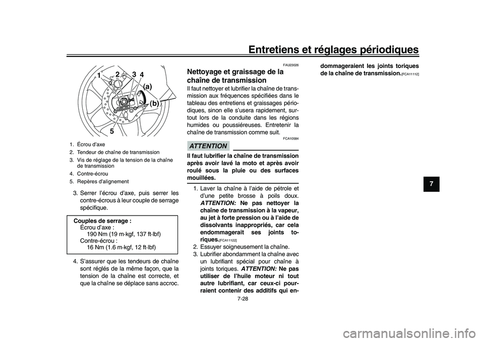 YAMAHA YZF-R1M 2016  Notices Demploi (in French) Entretiens et réglages périodiques
7-28
1
2
3
4
5
678
9
10
11
12
3. Serrer l’écrou d’axe, puis serrer les contre-écrous à leur couple de serrage
spécifique.
4. S’assurer que les tendeurs d