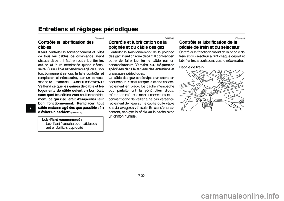 YAMAHA YZF-R1M 2016  Notices Demploi (in French) Entretiens et réglages périodiques
7-29
1
2
3
4
5
67
8
9
10
11
12
FAU23098
Contrôle et lubrification des 
câblesIl faut contrôler le fonctionnement et l’état
de tous les câbles de commande av
