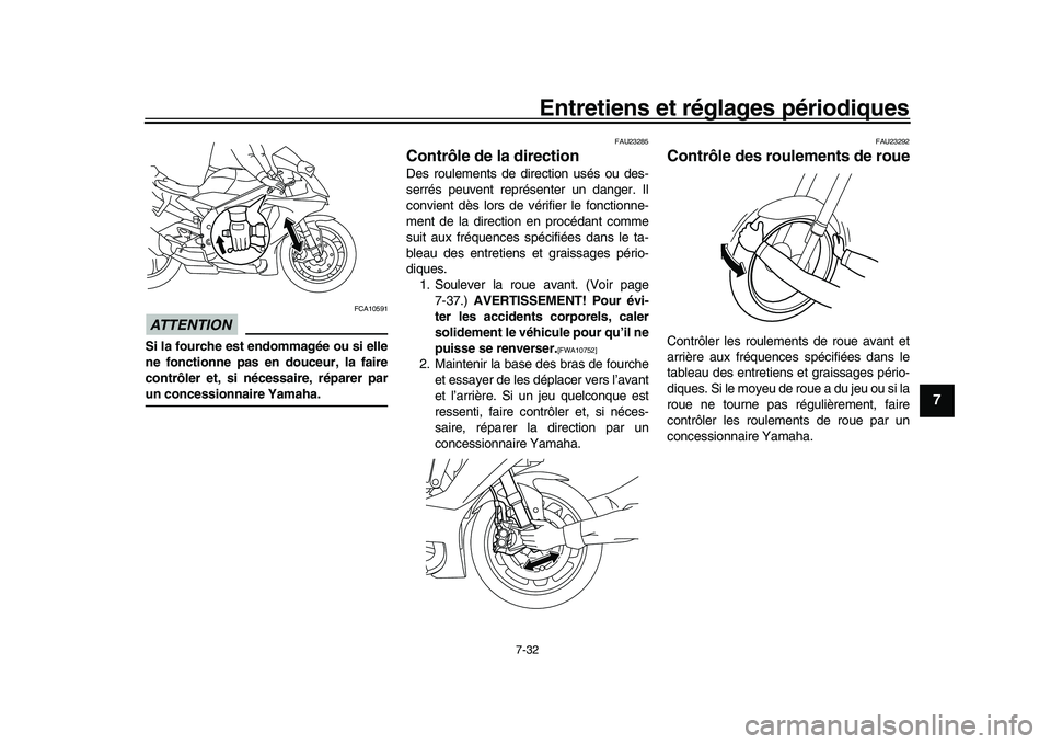 YAMAHA YZF-R1M 2016  Notices Demploi (in French) Entretiens et réglages périodiques
7-32
1
2
3
4
5
678
9
10
11
12
ATTENTION
FCA10591
Si la fourche est endommagée ou si elle
ne fonctionne pas en douceur, la faire
contrôler et, si nécessaire, ré