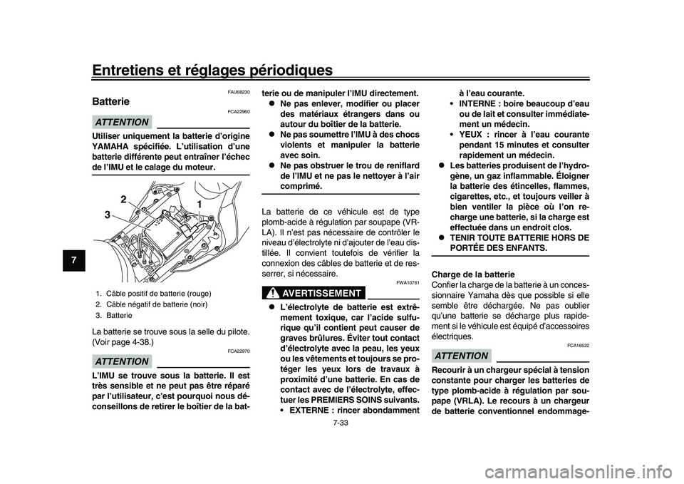 YAMAHA YZF-R1M 2016  Notices Demploi (in French) Entretiens et réglages périodiques
7-33
1
2
3
4
5
67
8
9
10
11
12
FAU68230
BatterieATTENTION
FCA22960
Utiliser uniquement la batterie d’origine
YAMAHA spécifiée. L’utilisation d’une
batterie