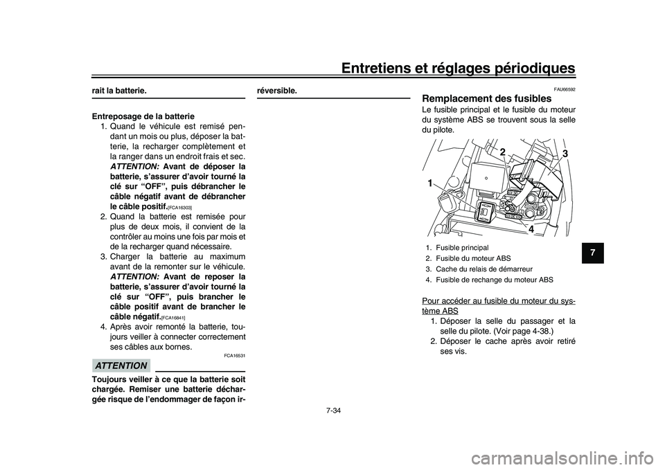 YAMAHA YZF-R1M 2016  Notices Demploi (in French) Entretiens et réglages périodiques
7-34
1
2
3
4
5
678
9
10
11
12
rait la batterie.
Entreposage de la batterie 1. Quand le véhicule est remisé pen-
dant un mois ou plus, déposer la bat-
terie, la 