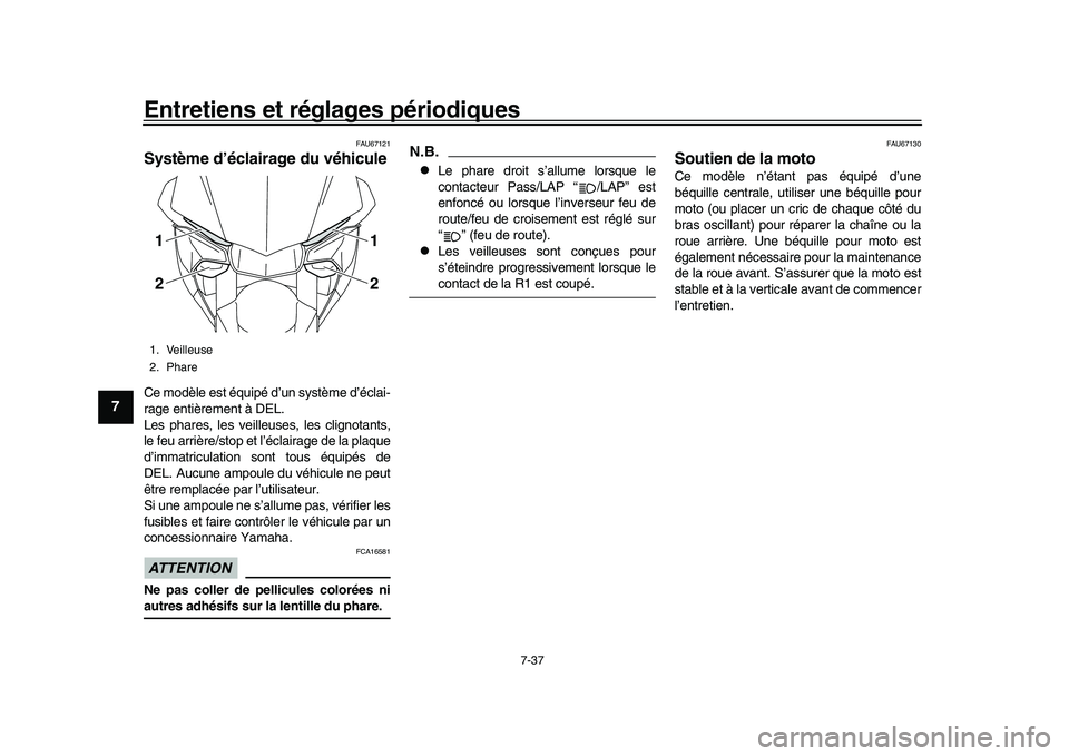 YAMAHA YZF-R1M 2016  Notices Demploi (in French) Entretiens et réglages périodiques
7-37
1
2
3
4
5
67
8
9
10
11
12
FAU67121
Système d’éclairage du véhiculeCe modèle est équipé d’un système d’éclai-
rage entièrement à DEL.
Les phare