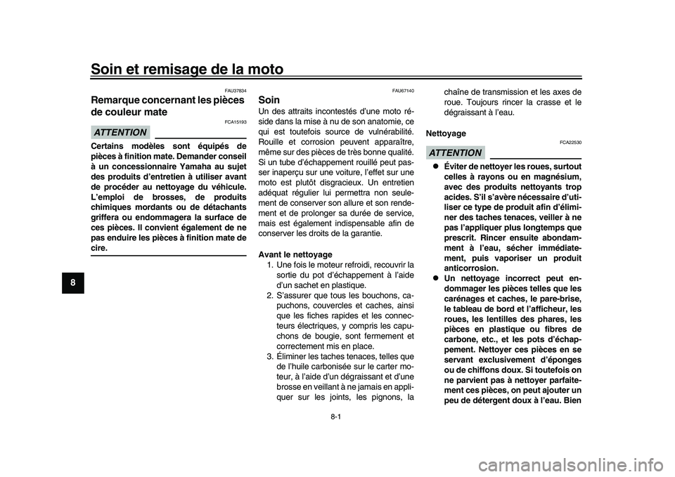 YAMAHA YZF-R1M 2016  Notices Demploi (in French) 8-1
1
2
3
4
5
6
78
9
10
11
12
Soin et remisage de la moto
FAU37834
Remarque concernant les pièces 
de couleur mateATTENTION
FCA15193
Certains modèles sont équipés de
pièces à finition mate. Dema