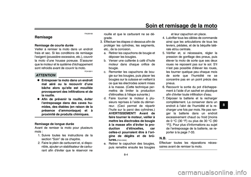 YAMAHA YZF-R1M 2016  Notices Demploi (in French) Soin et remisage de la moto
8-4
1
2
3
4
5
6
789
10
11
12
FAU26183
RemisageRemisage de courte durée
Veiller à remiser la mo to dans un endroit
frais et sec. Si les conditions de remisage
l’exigent 