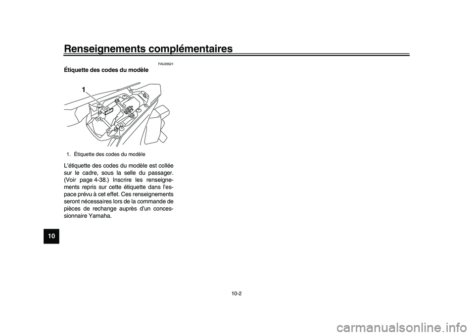 YAMAHA YZF-R1M 2016  Notices Demploi (in French) Renseignements complémentaires
10-2
1
2
3
4
5
6
7
8
910
11
12
FAU26521
Étiquette des codes du modèle
L’étiquette des codes du modèle est collée
sur le cadre, sous la selle du passager.
(Voir p