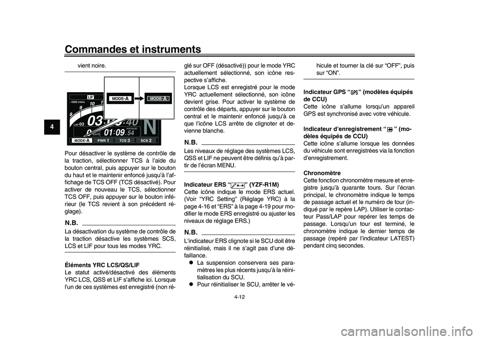 YAMAHA YZF-R1M 2016  Notices Demploi (in French) Commandes et instruments
4-12
1
2
34
5
6
7
8
9
10
11
12
vient noire.
Pour désactiver le système de contrôle de
la traction, sélectionner TCS à l’aide du
bouton central, puis appuyer sur le bout
