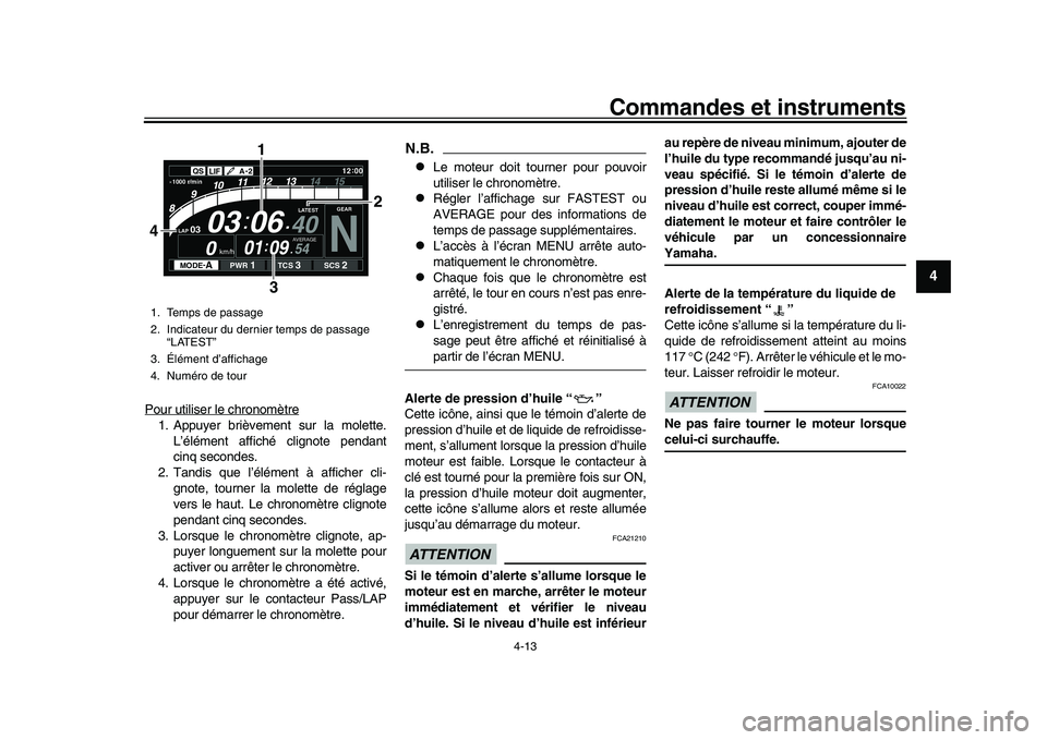 YAMAHA YZF-R1M 2016  Notices Demploi (in French) Commandes et instruments
4-13
1
2
345
6
7
8
9
10
11
12
Pour utiliser le chronomètre1. Appuyer brièvement sur la molette. L’élément affiché clignote pendant
cinq secondes.
2. Tandis que l’él