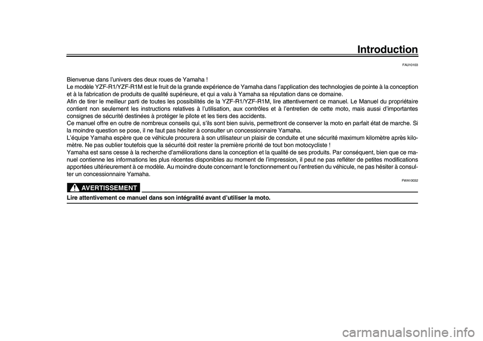 YAMAHA YZF-R1 2016 Notices Demploi (in French) Introduction
FAU10103
Bienvenue dans l’univers des deux roues de Yamaha !
Le modèle YZF-R1/YZF-R1M est le fruit de la grande expérience de Yamaha dans l’applic ation des technologies de pointe YAMAHA YZF-R1 2016 Notices Demploi (in French) Introduction
FAU10103
Bienvenue dans l’univers des deux roues de Yamaha !
Le modèle YZF-R1/YZF-R1M est le fruit de la grande expérience de Yamaha dans l’applic ation des technologies de pointe