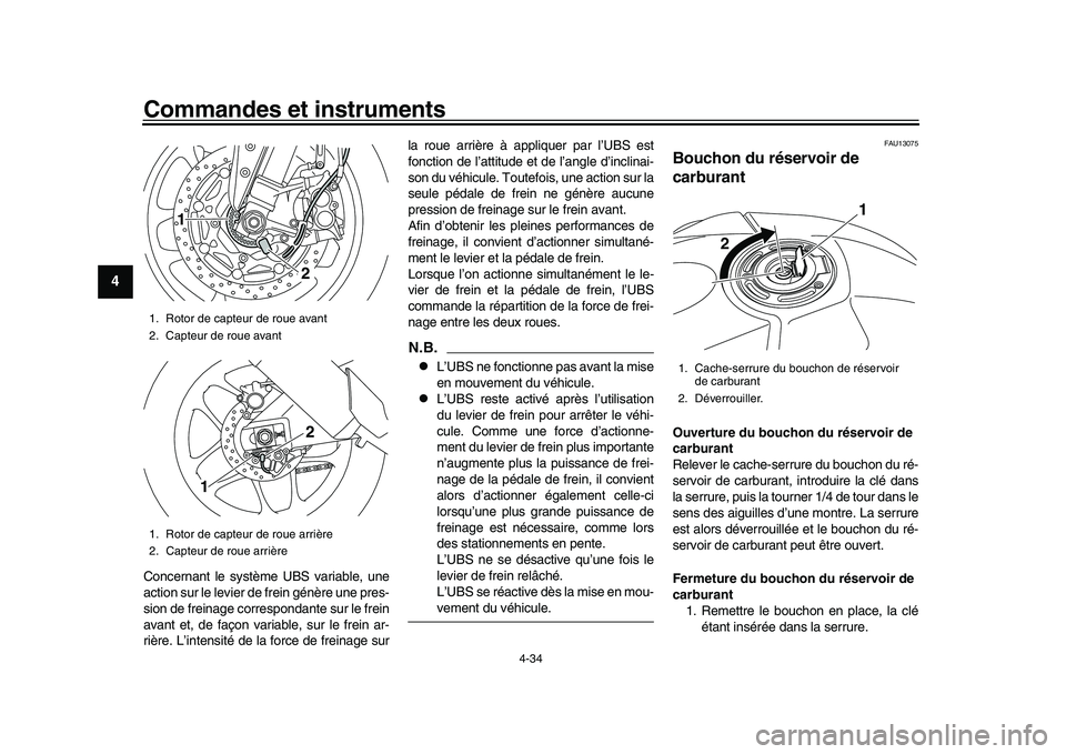 YAMAHA YZF-R1M 2016  Notices Demploi (in French) Commandes et instruments
4-34
1
2
34
5
6
7
8
9
10
11
12
Concernant le système UBS variable, une
action sur le levier de frein génère une pres-
sion de freinage correspondante sur le frein
avant et,