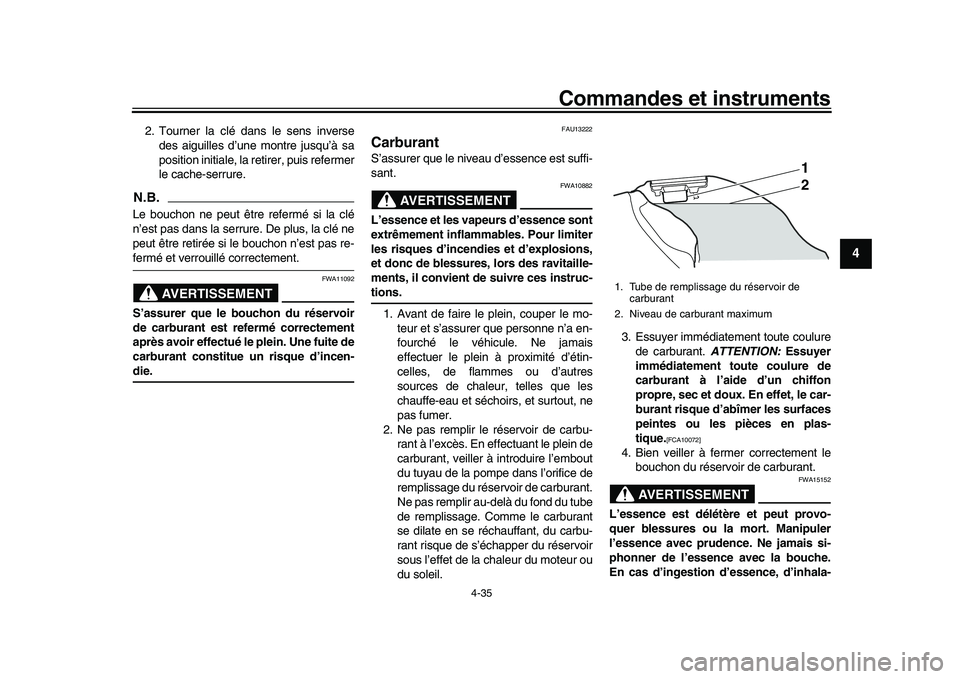 YAMAHA YZF-R1M 2016  Notices Demploi (in French) Commandes et instruments
4-35
1
2
345
6
7
8
9
10
11
12
2. Tourner la clé dans le sens inverse des aiguilles d’une montre jusqu’à sa
position initiale, la retirer, puis refermer
le cache-serrure.