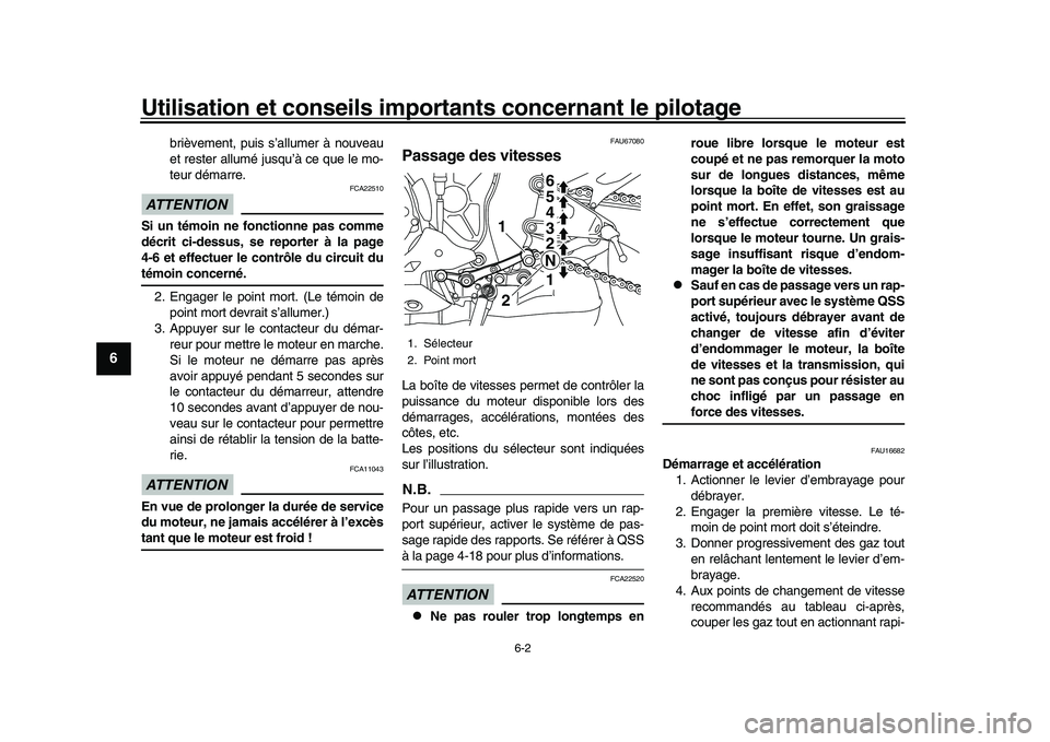 YAMAHA YZF-R1M 2016  Notices Demploi (in French) Utilisation et conseils importants concernant le pilotage
6-2
1
2
3
4
56
7
8
9
10
11
12
brièvement, puis s’allumer à nouveau
et rester allumé jusqu’à ce que le mo-
teur démarre.
ATTENTION
FCA