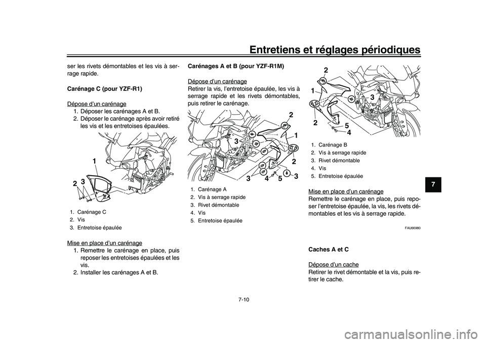 YAMAHA YZF-R1M 2016 Notices Demploi (in French) Entretiens et réglages périodiques
7-10
1
2
3
4
5
678
9
10
11
12
ser les rivets démontables et les vis à ser-
rage rapide.
Carénage C (pour YZF-R1)
Dépose d’un carénage1. Déposer les caréna YAMAHA YZF-R1M 2016 Notices Demploi (in French) Entretiens et réglages périodiques
7-10
1
2
3
4
5
678
9
10
11
12
ser les rivets démontables et les vis à ser-
rage rapide.
Carénage C (pour YZF-R1)
Dépose d’un carénage1. Déposer les caréna