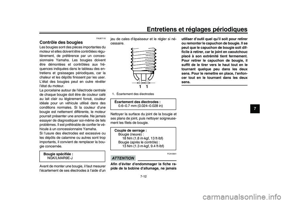 YAMAHA YZF-R1M 2016  Notices Demploi (in French) Entretiens et réglages périodiques
7-12
1
2
3
4
5
678
9
10
11
12
FAU67110
Contrôle des bougiesLes bougies sont des pièces importantes du
moteur et elles doivent être contrôlées régu-
lièremen