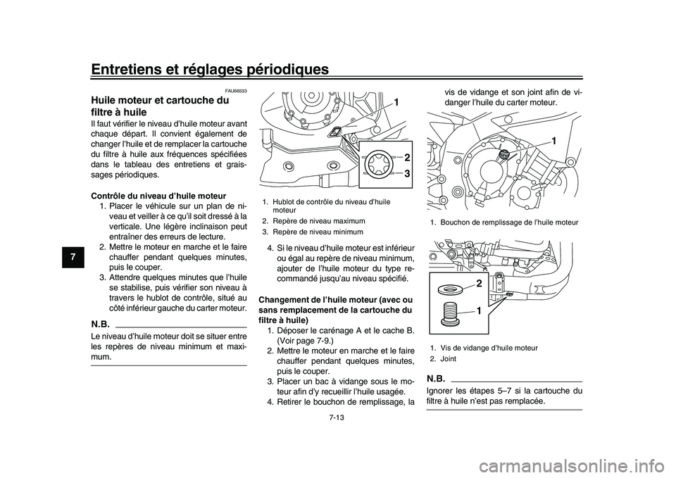 YAMAHA YZF-R1M 2016  Notices Demploi (in French) Entretiens et réglages périodiques
7-13
1
2
3
4
5
67
8
9
10
11
12
FAU66533
Huile moteur et cartouche du 
filtre à huileIl faut vérifier le niveau d’huile moteur avant
chaque départ. Il convient