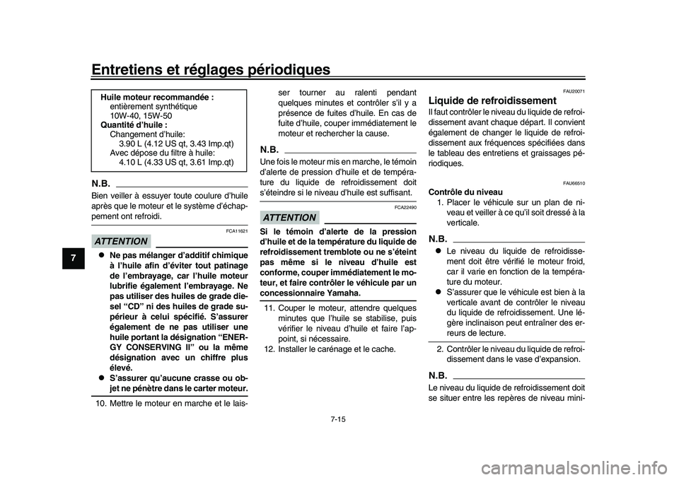 YAMAHA YZF-R1M 2016  Notices Demploi (in French) Entretiens et réglages périodiques
7-15
1
2
3
4
5
67
8
9
10
11
12
N.B.Bien veiller à essuyer toute coulure d’huile
après que le moteur et le système d’échap-pement ont refroidi.ATTENTION
FCA