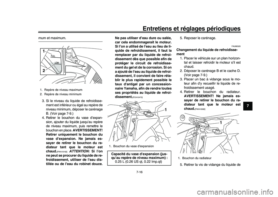 YAMAHA YZF-R1M 2016  Notices Demploi (in French) Entretiens et réglages périodiques
7-16
1
2
3
4
5
678
9
10
11
12
mum et maximum.
3. Si le niveau du liquide de refroidisse- ment est inférieur ou égal au repère de
niveau minimum, déposer le car