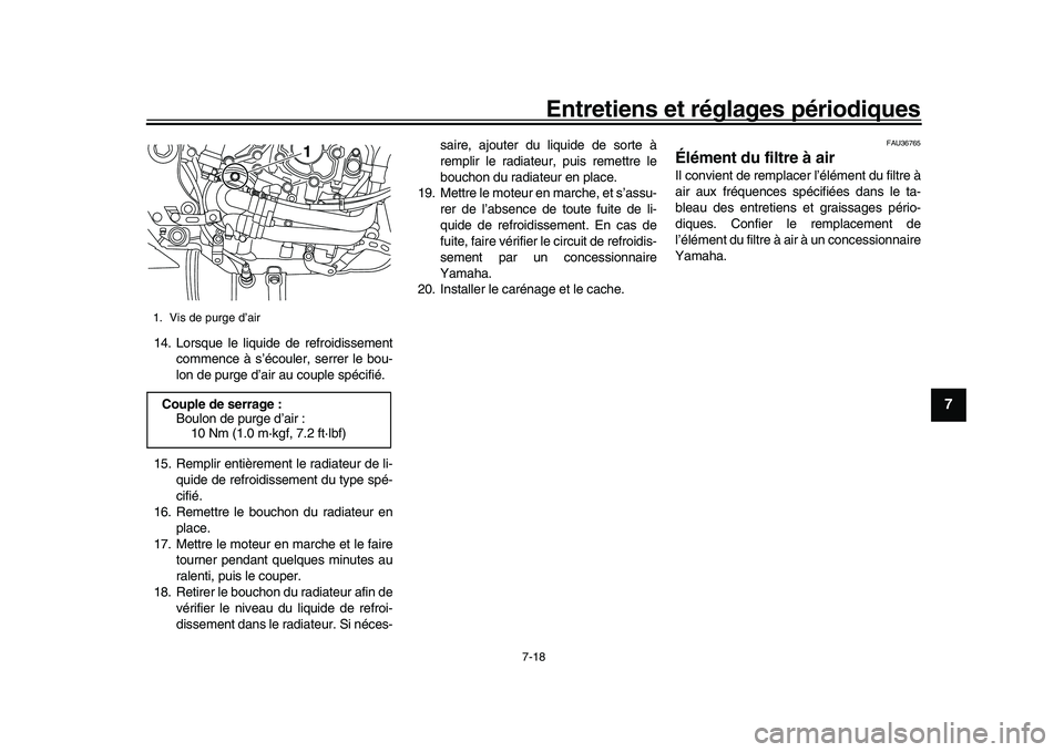 YAMAHA YZF-R1M 2016  Notices Demploi (in French) Entretiens et réglages périodiques
7-18
1
2
3
4
5
678
9
10
11
12
14. Lorsque le liquide de refroidissement commence à s’écouler, serrer le bou-
lon de purge d’air au couple spécifié.
15. Rem