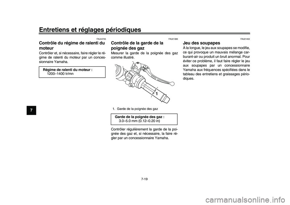 YAMAHA YZF-R1M 2016  Notices Demploi (in French) Entretiens et réglages périodiques
7-19
1
2
3
4
5
67
8
9
10
11
12
FAU44735
Contrôle du régime de ralenti du 
moteurContrôler et, si nécessaire, faire régler le ré-
gime de ralenti du moteur pa