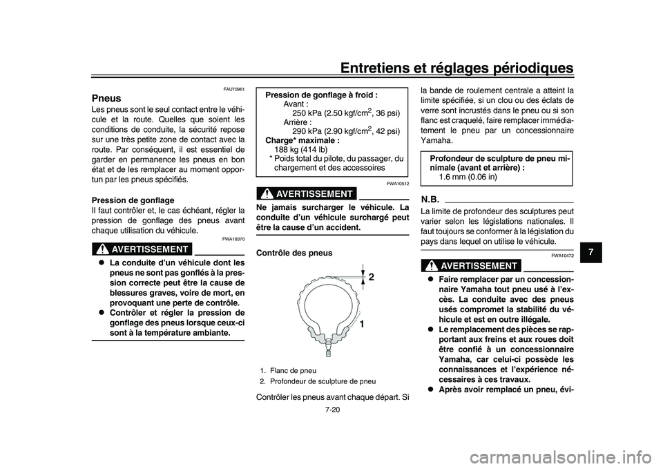 YAMAHA YZF-R1M 2016  Notices Demploi (in French) Entretiens et réglages périodiques
7-20
1
2
3
4
5
678
9
10
11
12
FAU70961
PneusLes pneus sont le seul  contact entre le véhi-
cule et la route. Quelles que soient les
conditions de conduite, la sé