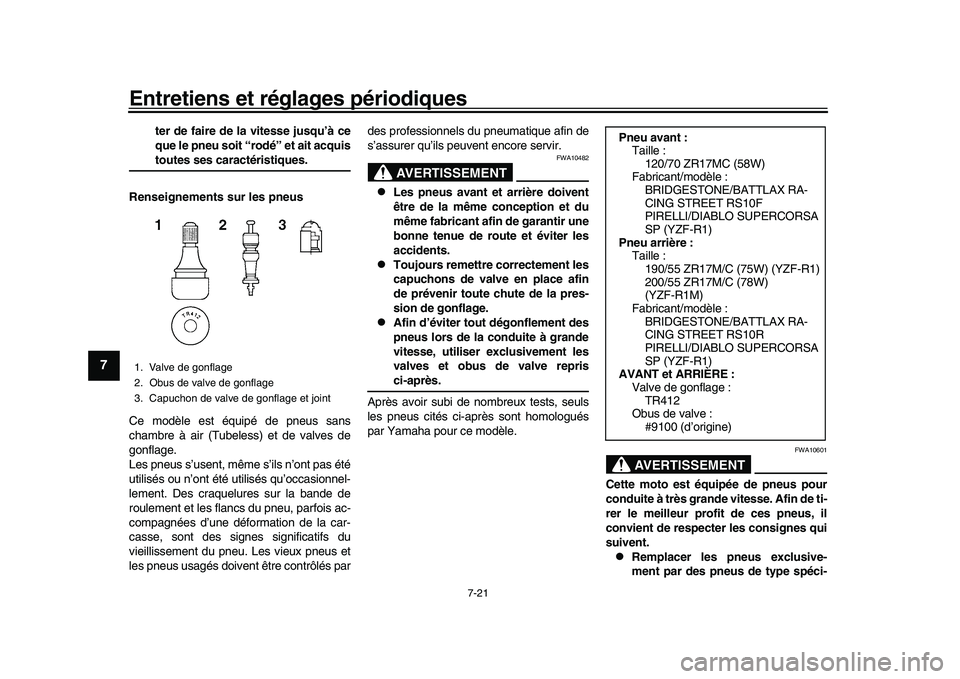 YAMAHA YZF-R1M 2016  Notices Demploi (in French) Entretiens et réglages périodiques
7-21
1
2
3
4
5
67
8
9
10
11
12
ter de faire de la vitesse jusqu’à ce
que le pneu soit “rodé” et ait acquistoutes ses caractéristiques.
Renseignements sur 