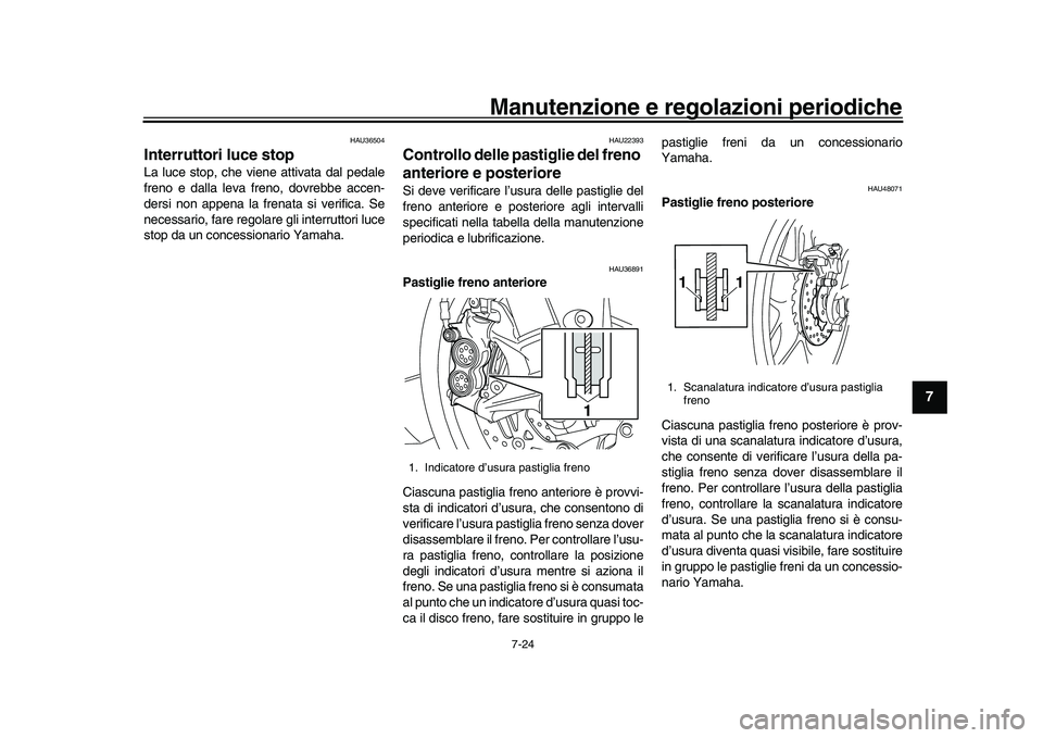 YAMAHA YZF-R1M 2016 Manuale duso (in Italian) Manutenzione e regolazioni periodiche
7-24
1
2
3
4
5
678
9
10
11
12
HAU36504
Interruttori luce stopLa luce stop, che viene attivata dal pedale
freno e dalla leva freno, dovrebbe accen-
dersi non appen YAMAHA YZF-R1M 2016 Manuale duso (in Italian) Manutenzione e regolazioni periodiche
7-24
1
2
3
4
5
678
9
10
11
12
HAU36504
Interruttori luce stopLa luce stop, che viene attivata dal pedale
freno e dalla leva freno, dovrebbe accen-
dersi non appen