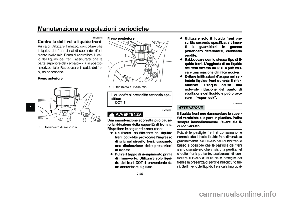 YAMAHA YZF-R1M 2016 Manuale duso (in Italian) Manutenzione e regolazioni periodiche
7-25
1
2
3
4
5
67
8
9
10
11
12
HAU22582
Controllo del livello liquido freniPrima di utilizzare il mezzo, controllare che
il liquido dei freni sia al di sopra del YAMAHA YZF-R1M 2016 Manuale duso (in Italian) Manutenzione e regolazioni periodiche
7-25
1
2
3
4
5
67
8
9
10
11
12
HAU22582
Controllo del livello liquido freniPrima di utilizzare il mezzo, controllare che
il liquido dei freni sia al di sopra del