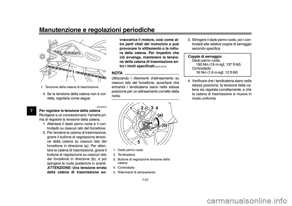 YAMAHA YZF-R1M 2016 Manuale duso (in Italian) Manutenzione e regolazioni periodiche
7-27
1
2
3
4
5
67
8
9
10
11
12
4. Se la tensione della catena non è cor- retta, regolarla come segue.
HAU34318
Per regolare la tensione della catena
Rivolgersi a YAMAHA YZF-R1M 2016 Manuale duso (in Italian) Manutenzione e regolazioni periodiche
7-27
1
2
3
4
5
67
8
9
10
11
12
4. Se la tensione della catena non è cor- retta, regolarla come segue.
HAU34318
Per regolare la tensione della catena
Rivolgersi a