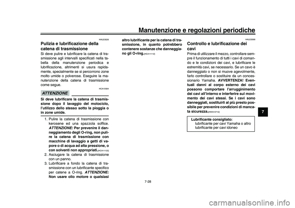 YAMAHA YZF-R1M 2016 Manuale duso (in Italian) Manutenzione e regolazioni periodiche
7-28
1
2
3
4
5
678
9
10
11
12
HAU23026
Pulizia e lubrificazione della
catena di trasmissioneSi deve pulire e lubrificare la catena di tra-
smissione agli interva YAMAHA YZF-R1M 2016 Manuale duso (in Italian) Manutenzione e regolazioni periodiche
7-28
1
2
3
4
5
678
9
10
11
12
HAU23026
Pulizia e lubrificazione della
catena di trasmissioneSi deve pulire e lubrificare la catena di tra-
smissione agli interva