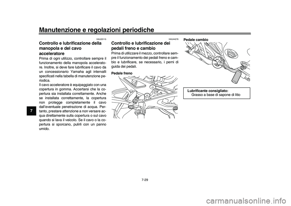 YAMAHA YZF-R1M 2016 Manuale duso (in Italian) Manutenzione e regolazioni periodiche
7-29
1
2
3
4
5
67
8
9
10
11
12
HAU23115
Controllo e lubrificazione della
manopola e del cavo
acceleratorePrima di ogni utilizzo, controllare sempre il
funzionam YAMAHA YZF-R1M 2016 Manuale duso (in Italian) Manutenzione e regolazioni periodiche
7-29
1
2
3
4
5
67
8
9
10
11
12
HAU23115
Controllo e lubrificazione della
manopola e del cavo
acceleratorePrima di ogni utilizzo, controllare sempre il
funzionam