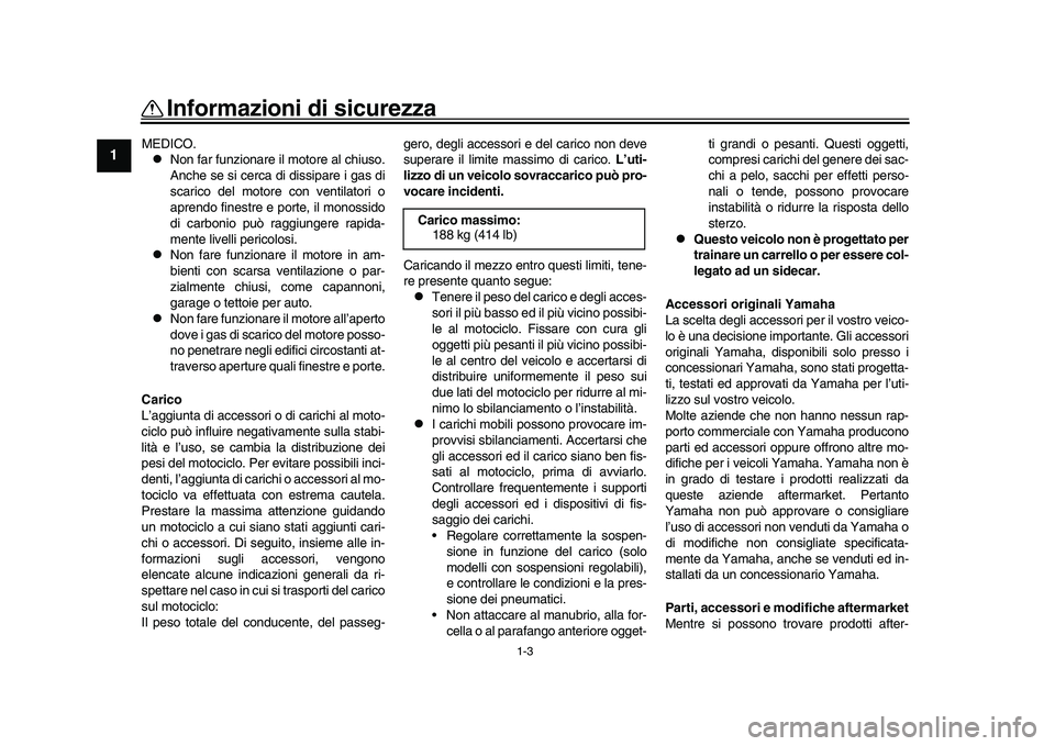 YAMAHA YZF-R1M 2016 Manuale duso (in Italian) 1-3
Informazioni di sicurezza
1
2
3
4
5
6
7
8
9
10
11
12
MEDICO.
Non far funzionare il motore al chiuso.
Anche se si cerca di dissipare i gas di
scarico del motore con ventilatori o
aprendo finestr YAMAHA YZF-R1M 2016 Manuale duso (in Italian) 1-3
Informazioni di sicurezza
1
2
3
4
5
6
7
8
9
10
11
12
MEDICO.
Non far funzionare il motore al chiuso.
Anche se si cerca di dissipare i gas di
scarico del motore con ventilatori o
aprendo finestr
