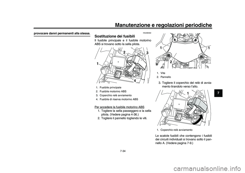 YAMAHA YZF-R1M 2016 Manuale duso (in Italian) Manutenzione e regolazioni periodiche
7-34
1
2
3
4
5
678
9
10
11
12
provocare danni permanenti alla stessa.
HAU66592
Sostituzione dei fusibiliIl fusibile principale e il fusibile motorino
ABS si trova YAMAHA YZF-R1M 2016 Manuale duso (in Italian) Manutenzione e regolazioni periodiche
7-34
1
2
3
4
5
678
9
10
11
12
provocare danni permanenti alla stessa.
HAU66592
Sostituzione dei fusibiliIl fusibile principale e il fusibile motorino
ABS si trova