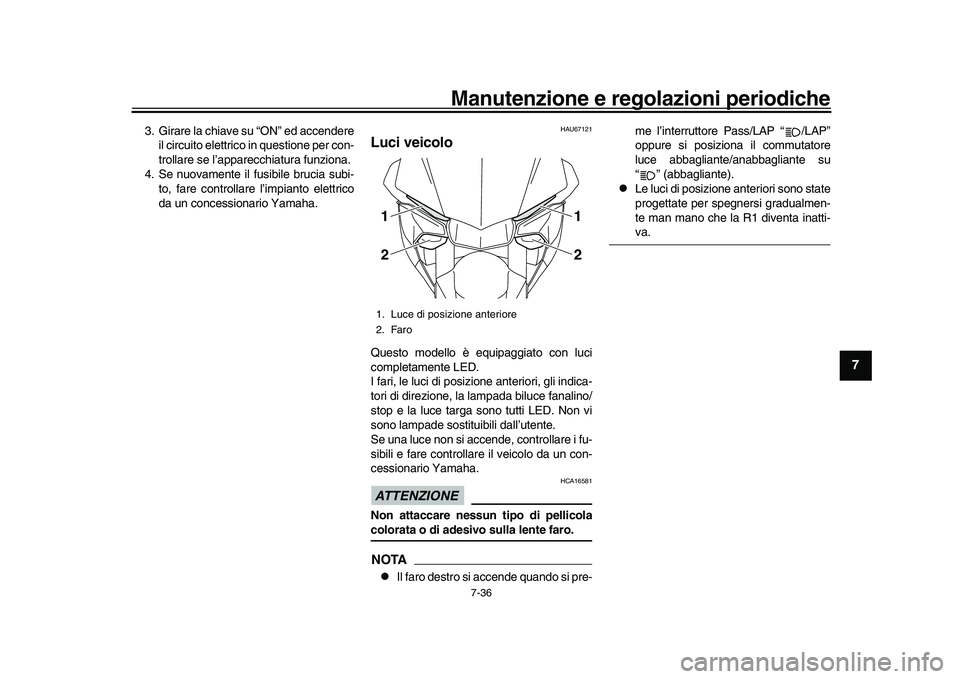 YAMAHA YZF-R1M 2016 Manuale duso (in Italian) Manutenzione e regolazioni periodiche
7-36
1
2
3
4
5
678
9
10
11
12
3. Girare la chiave su “ON” ed accendere il circuito elettrico in questione per con-
trollare se l’apparecchiatura funziona.
YAMAHA YZF-R1M 2016 Manuale duso (in Italian) Manutenzione e regolazioni periodiche
7-36
1
2
3
4
5
678
9
10
11
12
3. Girare la chiave su “ON” ed accendere il circuito elettrico in questione per con-
trollare se l’apparecchiatura funziona.