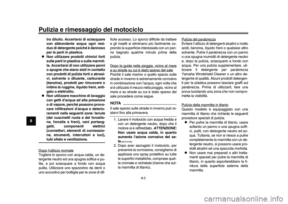 YAMAHA YZF-R1M 2016 Manuale duso (in Italian) Pulizia e rimessaggio del motociclo
8-2
1
2
3
4
5
6
78
9
10
11
12
tro diluito. Accertarsi di sciacquare
con abbondante acqua ogni resi-
duo di detergente poiché è dannoso
per le parti in plastica.
YAMAHA YZF-R1M 2016 Manuale duso (in Italian) Pulizia e rimessaggio del motociclo
8-2
1
2
3
4
5
6
78
9
10
11
12
tro diluito. Accertarsi di sciacquare
con abbondante acqua ogni resi-
duo di detergente poiché è dannoso
per le parti in plastica.