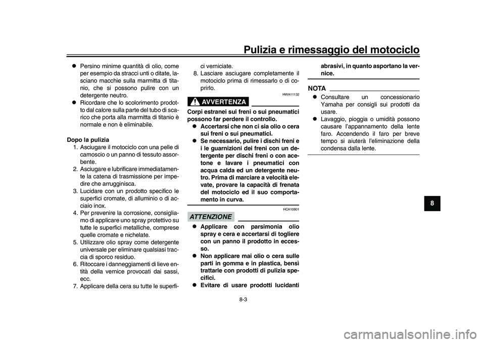 YAMAHA YZF-R1M 2016 Manuale duso (in Italian) Pulizia e rimessaggio del motociclo8-3
1
2
3
4
5
6
789
10
11
12
Persino minime quantità di olio, come
per esempio da stracci unti o ditate, la-
sciano macchie sulla marmitta di tita-
nio, che si YAMAHA YZF-R1M 2016 Manuale duso (in Italian) Pulizia e rimessaggio del motociclo8-3
1
2
3
4
5
6
789
10
11
12
Persino minime quantità di olio, come
per esempio da stracci unti o ditate, la-
sciano macchie sulla marmitta di tita-
nio, che si