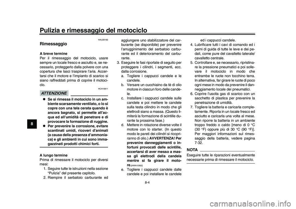 YAMAHA YZF-R1M 2016 Manuale duso (in Italian) Pulizia e rimessaggio del motociclo
8-4
1
2
3
4
5
6
78
9
10
11
12
HAU26183
RimessaggioA breve termine
Per il rimessaggio del motociclo, usare
sempre un locale fresco e asciutto e, se ne-
cessario, pro YAMAHA YZF-R1M 2016 Manuale duso (in Italian) Pulizia e rimessaggio del motociclo
8-4
1
2
3
4
5
6
78
9
10
11
12
HAU26183
RimessaggioA breve termine
Per il rimessaggio del motociclo, usare
sempre un locale fresco e asciutto e, se ne-
cessario, pro
