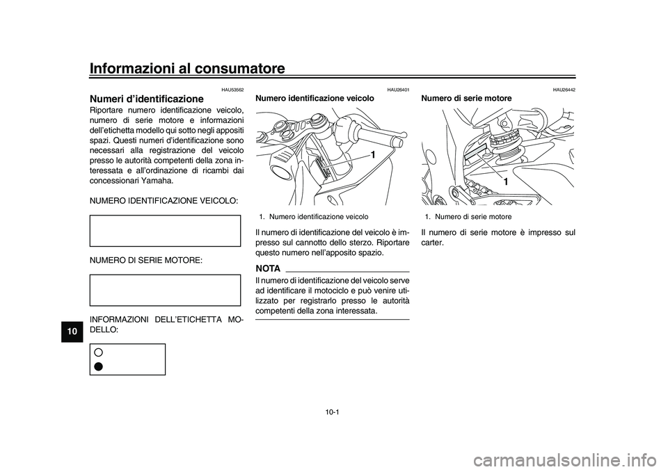 YAMAHA YZF-R1M 2016 Manuale duso (in Italian) 10-1
1
2
3
4
5
6
7
8
910
11
12
Informazioni al consumatore
HAU53562
Numeri d’identificazioneRiportare numero identificazione veicolo,
numero di serie motore e informazioni
dell’etichetta modello q YAMAHA YZF-R1M 2016 Manuale duso (in Italian) 10-1
1
2
3
4
5
6
7
8
910
11
12
Informazioni al consumatore
HAU53562
Numeri d’identificazioneRiportare numero identificazione veicolo,
numero di serie motore e informazioni
dell’etichetta modello q