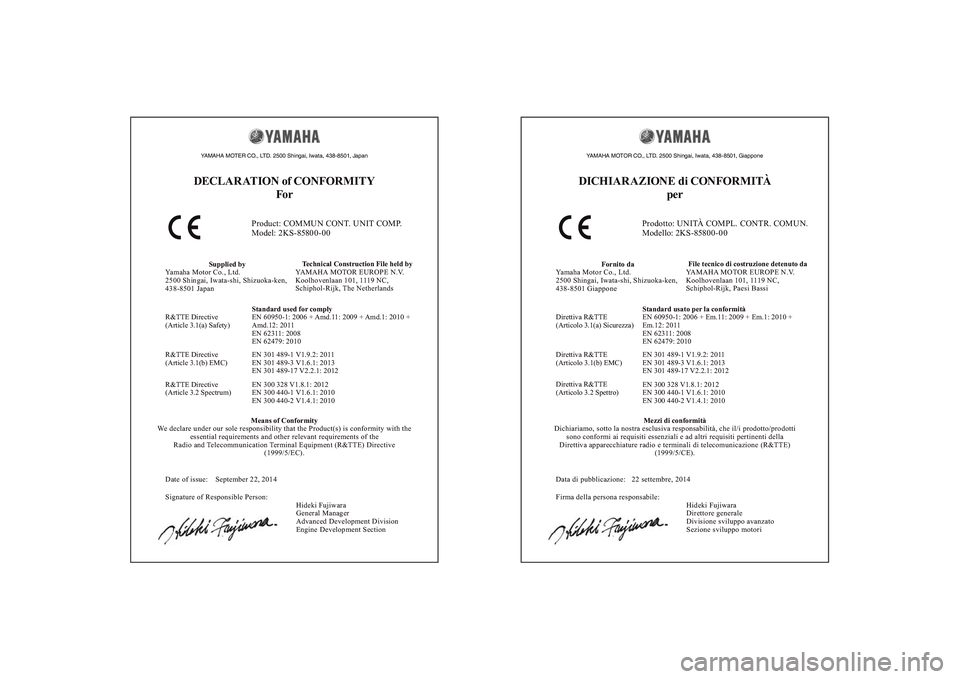 YAMAHA YZF-R1 2016  Manuale duso (in Italian) YAMAHA MOTER CO., LTD. 2500 Shingai, Iwata, 438-8501, JapanDECLAR ATION of CONFORMITYFor
Product: COMMUN CONT. UNIT COMP.
Model: 2KS-85800-00
Supplied by
Yamaha Motor Co., Ltd.
2500 Shingai, Iwata-shi